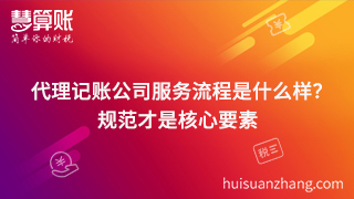 代理記賬公司服務(wù)流程是什么樣？規(guī)范才是核心要素